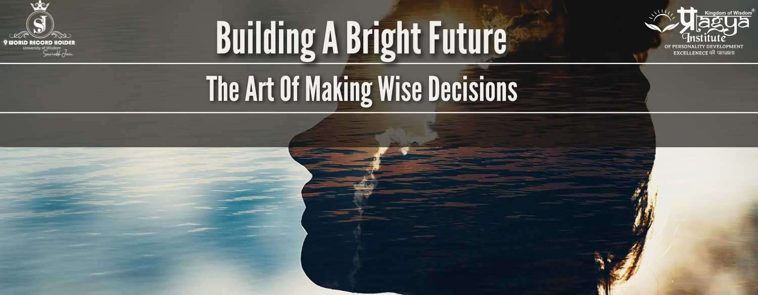Building a Bright Future: The Art of Making Wise Decisions